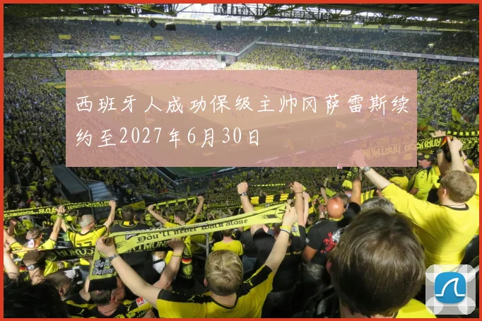 西班牙人成功保级主帅冈萨雷斯续约至2027年6月30日